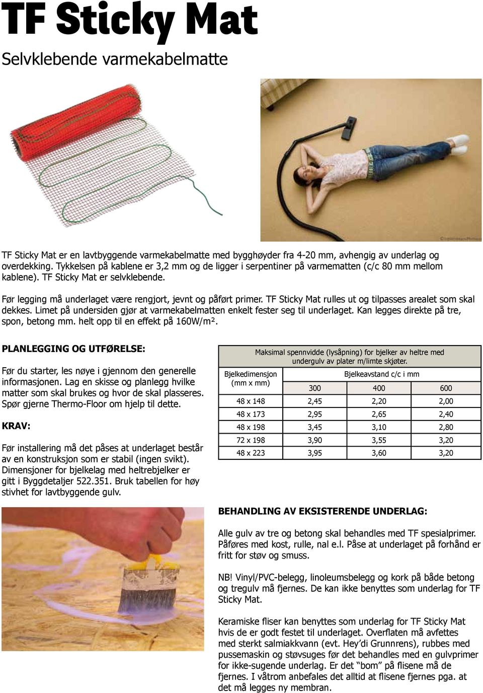TF Sticky Mat rulles ut og tilpasses arealet som skal dekkes. Limet på undersiden gjør at varmekabelmatten enkelt fester seg til underlaget. Kan legges direkte på tre, spon, betong mm.