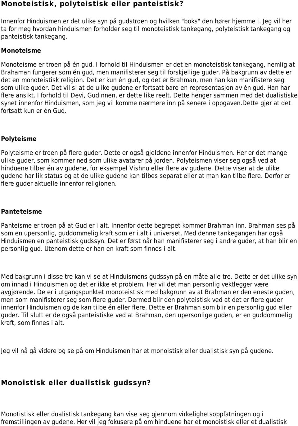 I forhold til Hinduismen er det en monoteistisk tankegang, nemlig at Brahaman fungerer som én gud, men manifisterer seg til forskjellige guder. På bakgrunn av dette er det en monoteistisk religion.