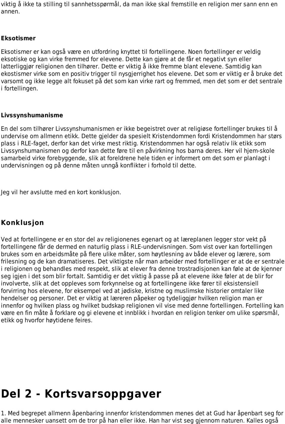 Dette er viktig å ikke fremme blant elevene. Samtidig kan ekostismer virke som en positiv trigger til nysgjerrighet hos elevene.