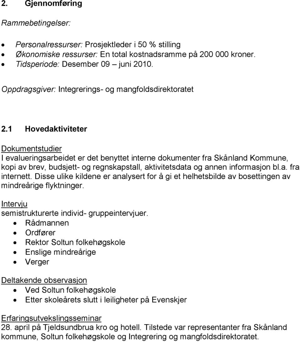 1 Hovedaktiviteter Dokumentstudier I evalueringsarbeidet er det benyttet interne dokumenter fra Skånland Kommune, kopi av brev, budsjett- og regnskapstall, aktivitetsdata og annen informasjon bl.a. fra internett.