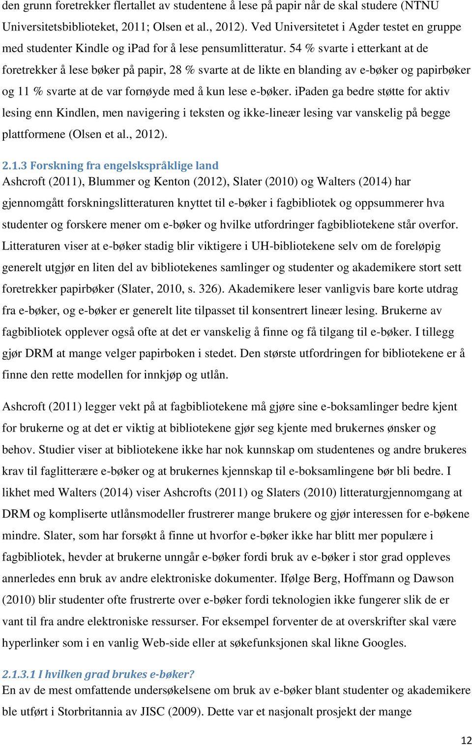 54 % svarte i etterkant at de foretrekker å lese bøker på papir, 28 % svarte at de likte en blanding av e-bøker og papirbøker og 11 % svarte at de var fornøyde med å kun lese e-bøker.