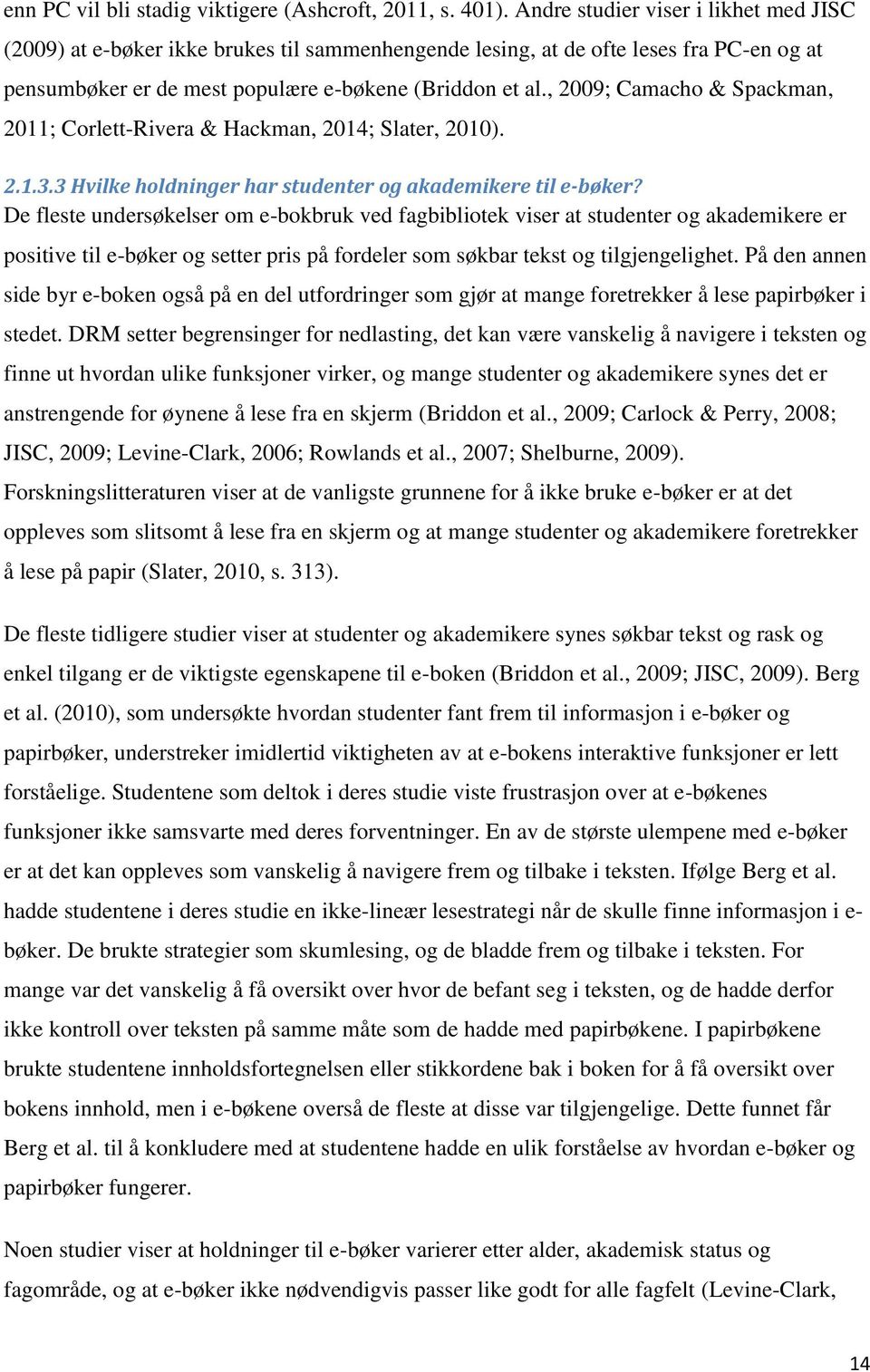 , 2009; Camacho & Spackman, 2011; Corlett-Rivera & Hackman, 2014; Slater, 2010). 2.1.3.3 Hvilke holdninger har studenter og akademikere til e-bøker?