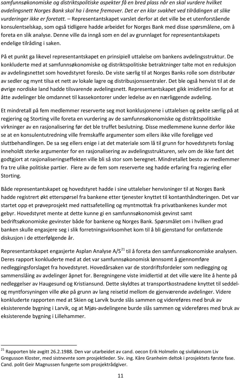 Representantskapet varslet derfor at det ville be et utenforstående konsulentselskap, som også tidligere hadde arbeidet for Norges Bank med disse spørsmålene, om å foreta en slik analyse.