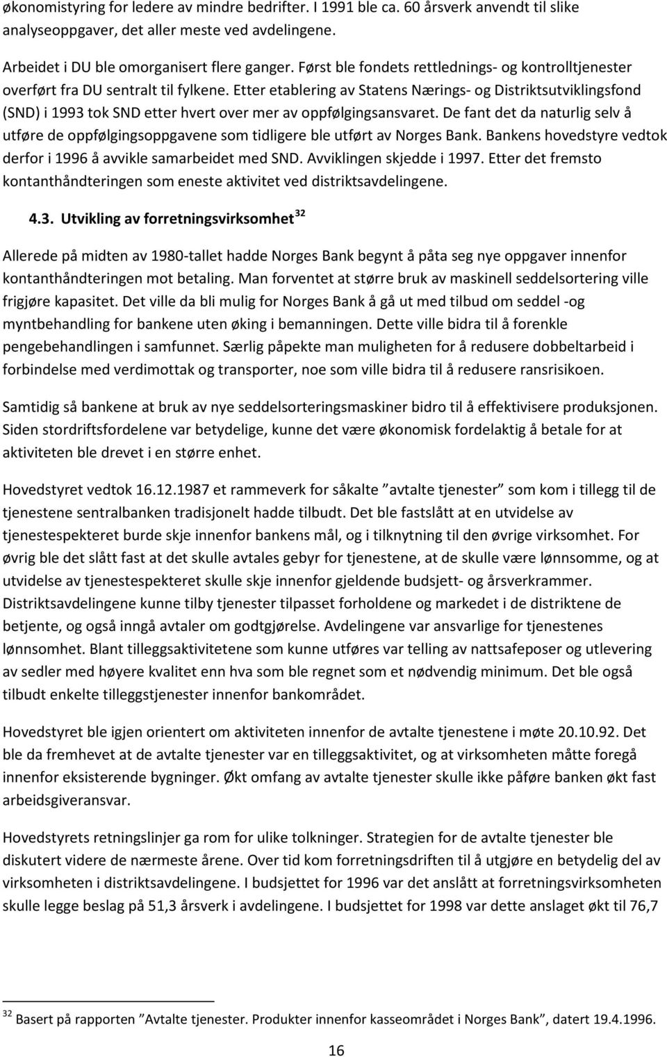 Etter etablering av Statens Nærings- og Distriktsutviklingsfond (SND) i 1993 tok SND etter hvert over mer av oppfølgingsansvaret.