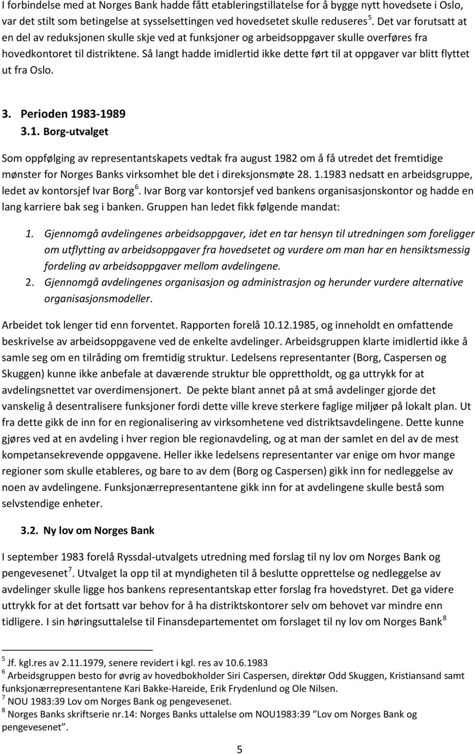 Så langt hadde imidlertid ikke dette ført til at oppgaver var blitt flyttet ut fra Oslo. 3. Perioden 19