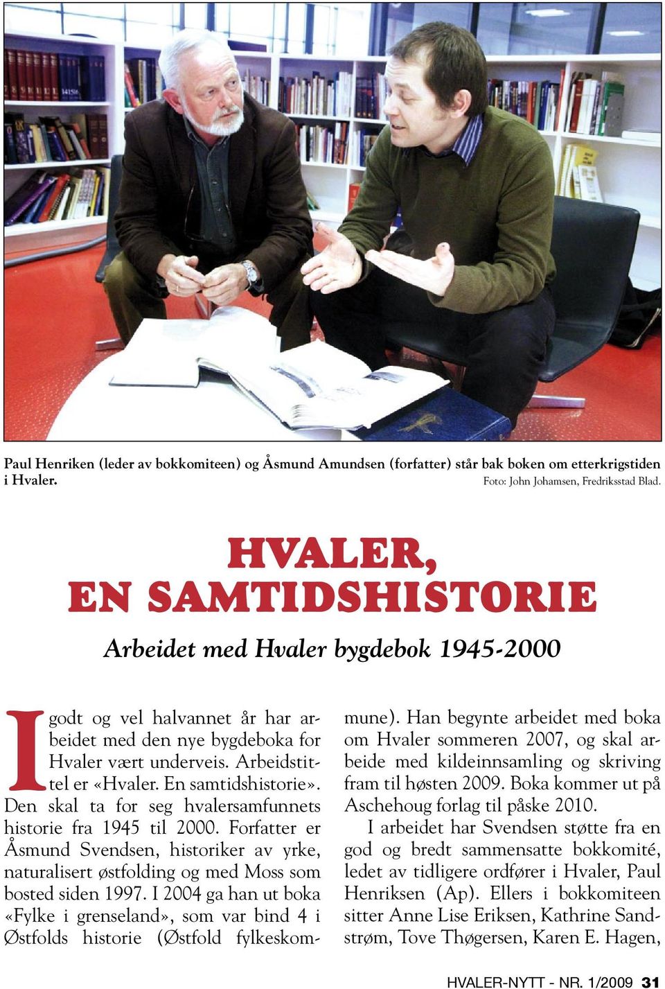 En samtidshistorie». Den skal ta for seg hvalersamfunnets historie fra 1945 til 2000. Forfatter er Åsmund Svendsen, historiker av yrke, naturalisert østfolding og med Moss som bosted siden 1997.