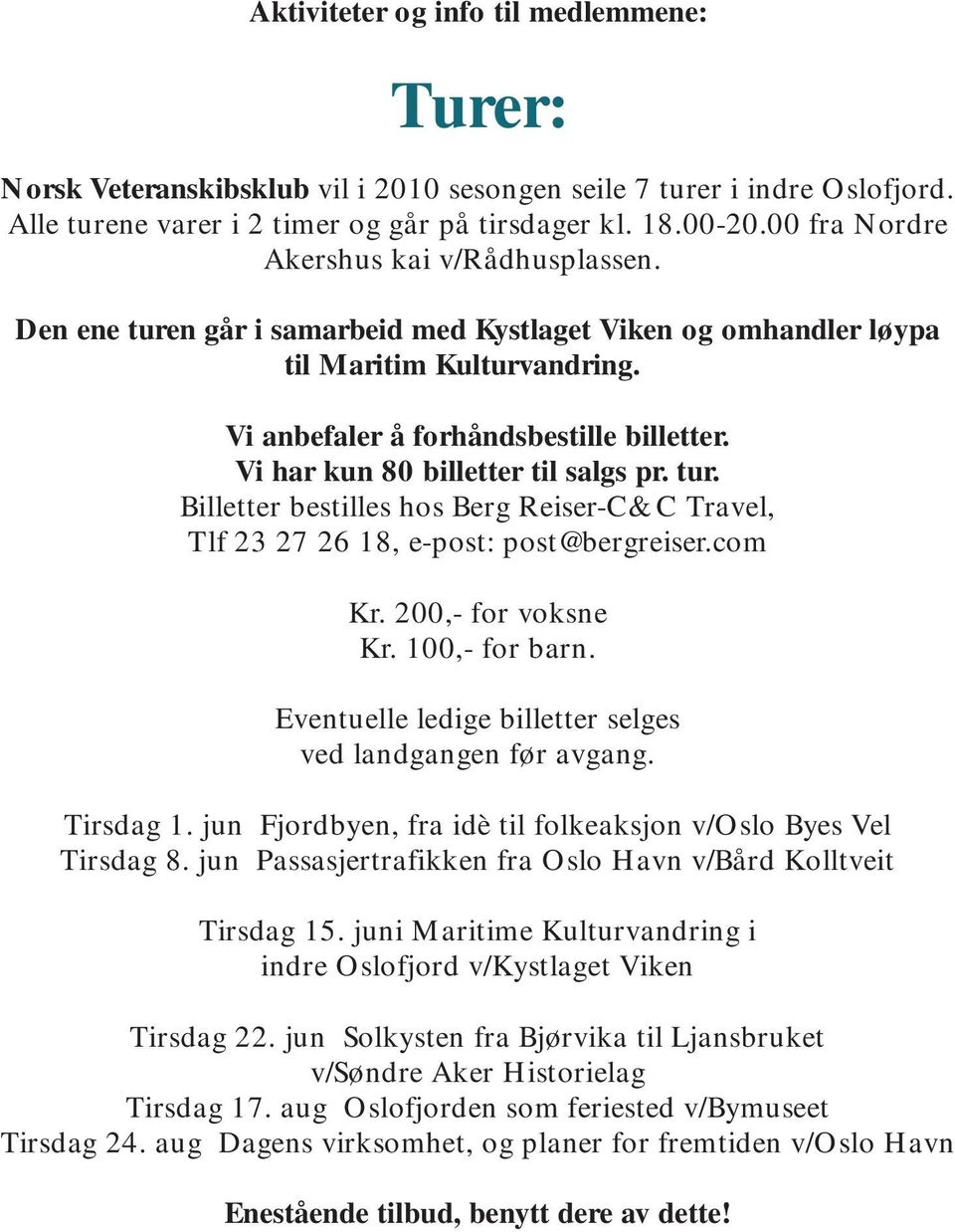 Vi har kun 80 billetter til salgs pr. tur. Billetter bestilles hos Berg Reiser-C&C Travel, Tlf 23 27 26 18, e-post: post@bergreiser.com Kr. 200,- for voksne Kr. 100,- for barn.