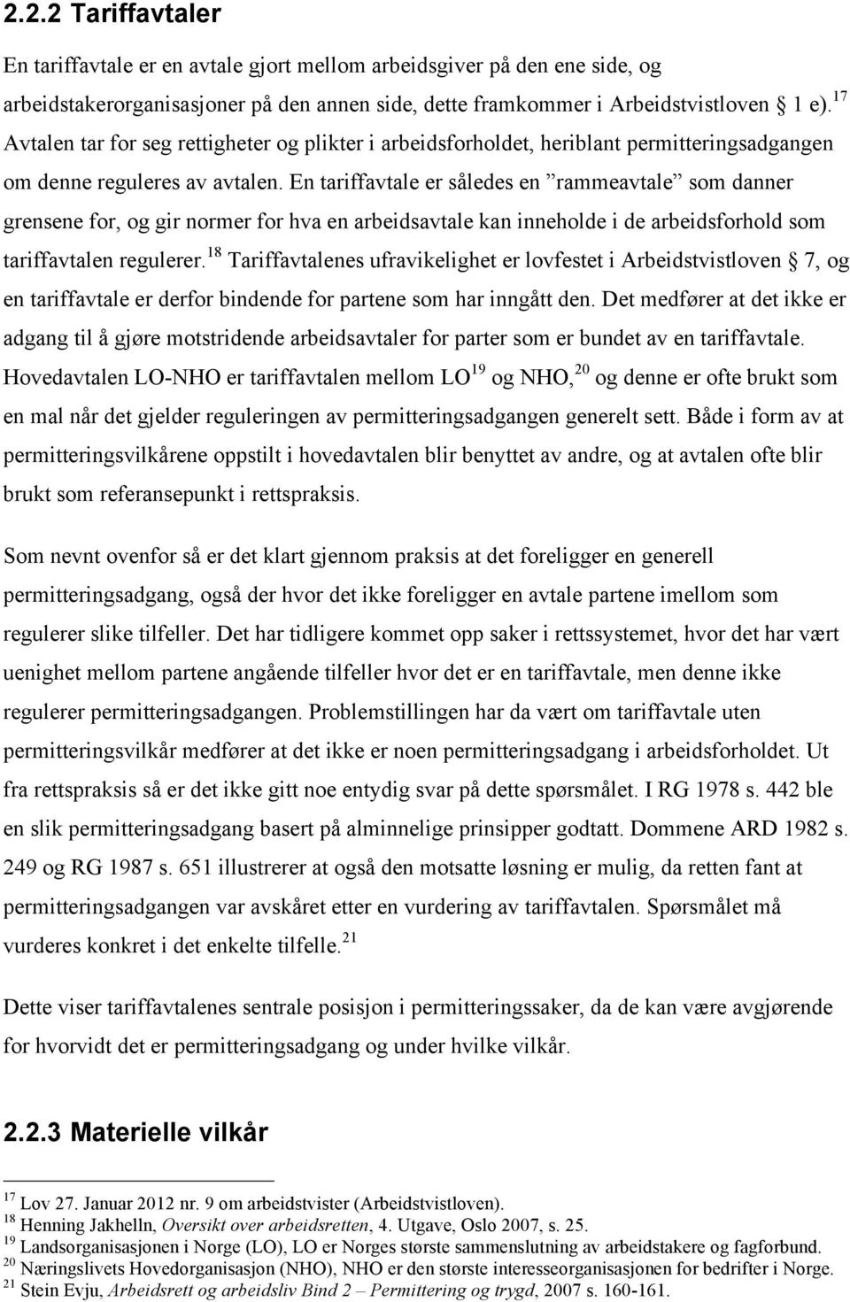 En tariffavtale er således en rammeavtale som danner grensene for, og gir normer for hva en arbeidsavtale kan inneholde i de arbeidsforhold som tariffavtalen regulerer.