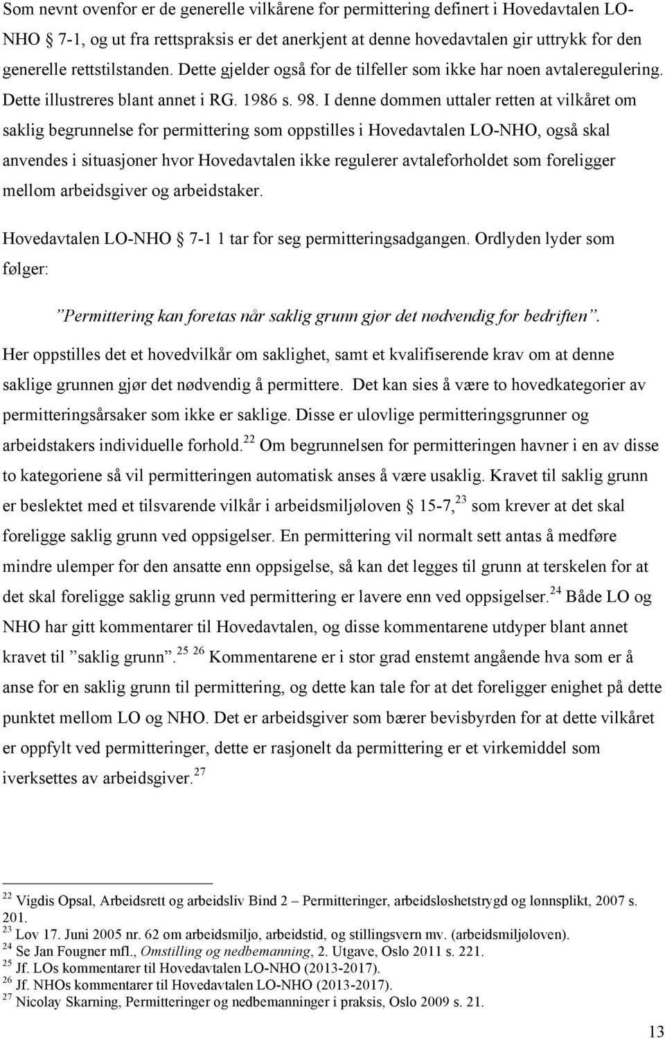 I denne dommen uttaler retten at vilkåret om saklig begrunnelse for permittering som oppstilles i Hovedavtalen LO-NHO, også skal anvendes i situasjoner hvor Hovedavtalen ikke regulerer