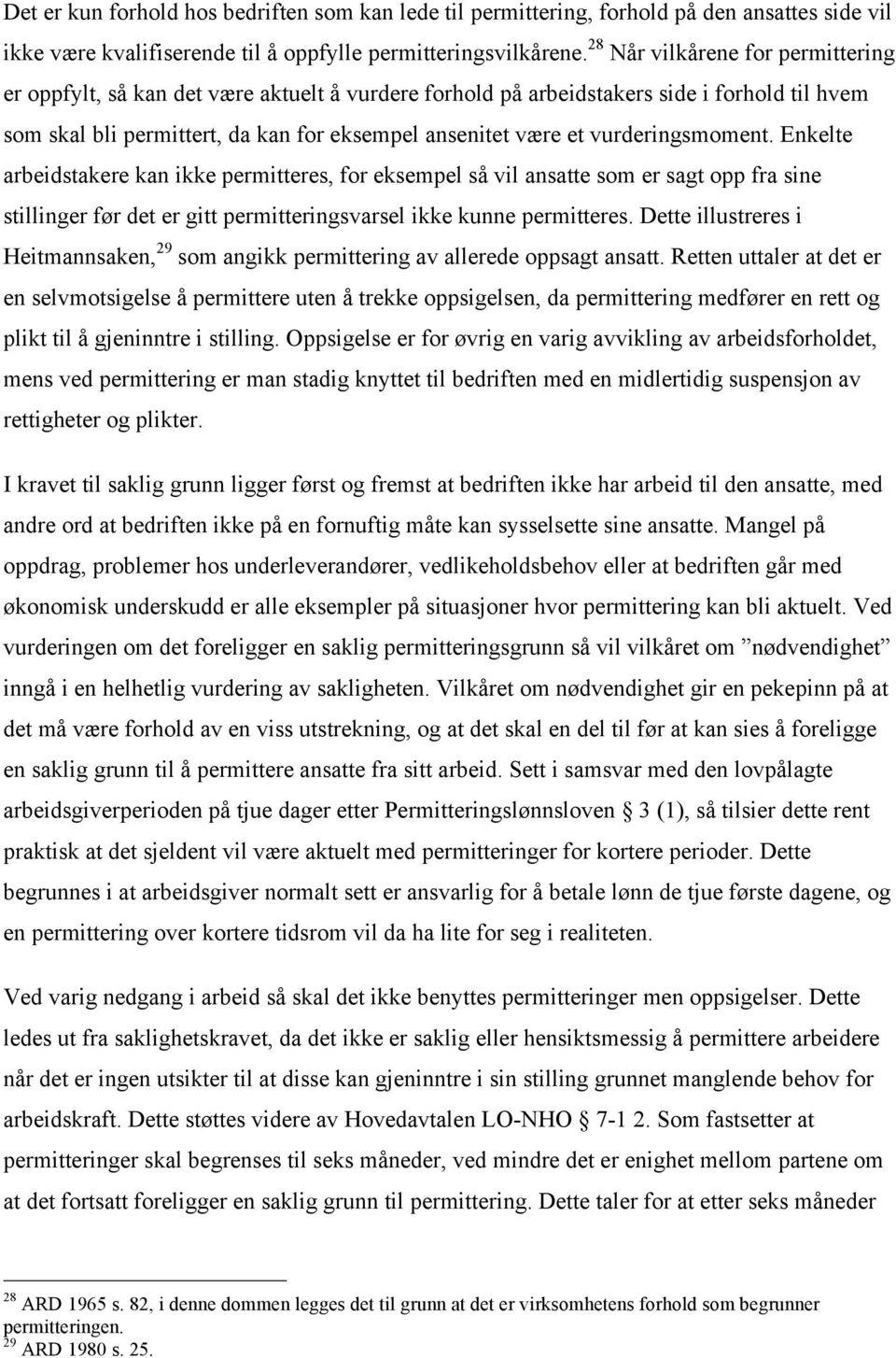 vurderingsmoment. Enkelte arbeidstakere kan ikke permitteres, for eksempel så vil ansatte som er sagt opp fra sine stillinger før det er gitt permitteringsvarsel ikke kunne permitteres.