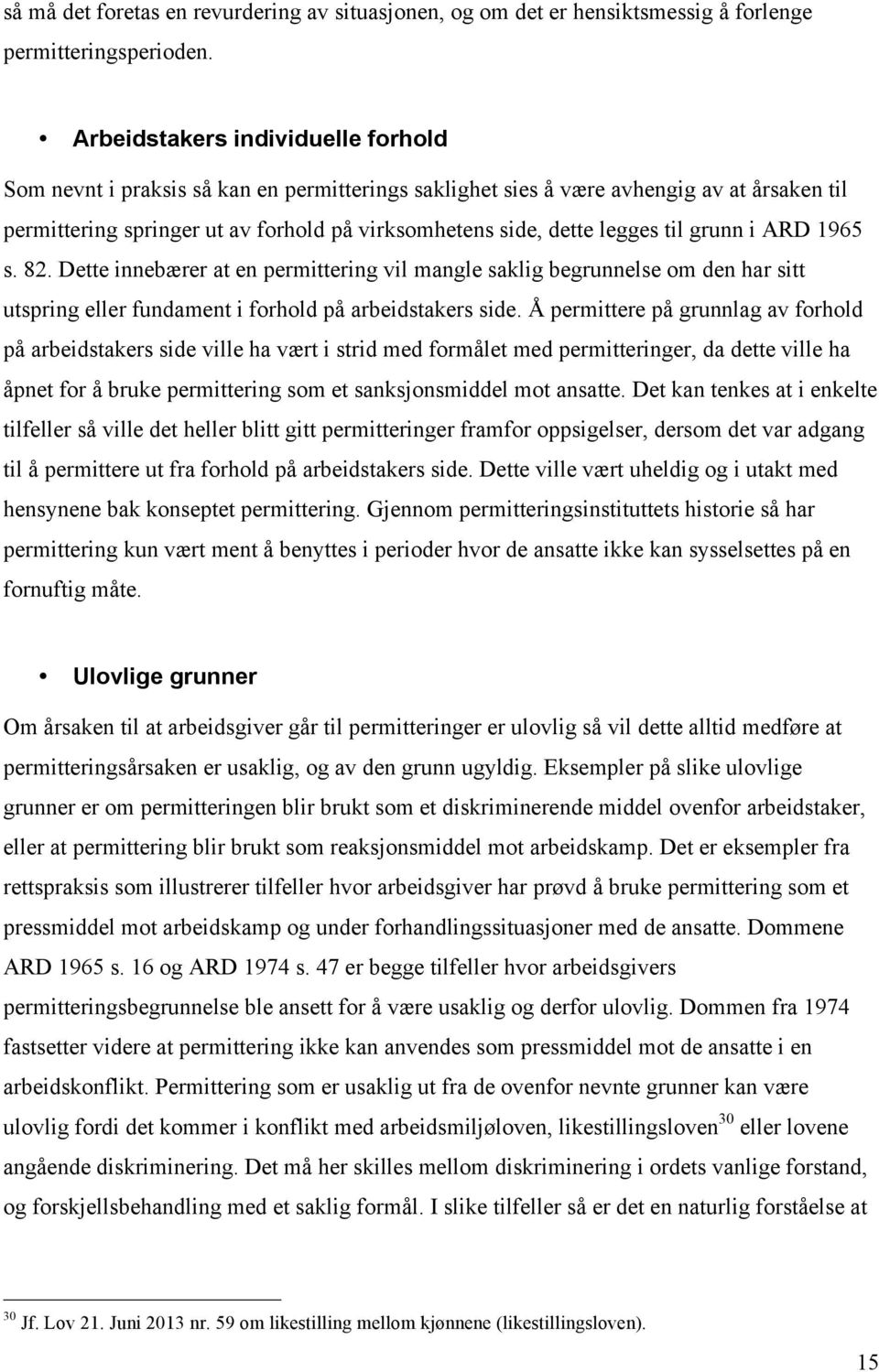 til grunn i ARD 1965 s. 82. Dette innebærer at en permittering vil mangle saklig begrunnelse om den har sitt utspring eller fundament i forhold på arbeidstakers side.