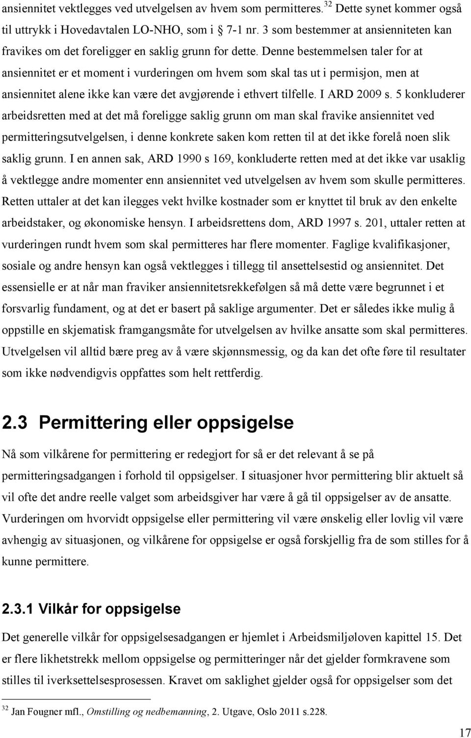 Denne bestemmelsen taler for at ansiennitet er et moment i vurderingen om hvem som skal tas ut i permisjon, men at ansiennitet alene ikke kan være det avgjørende i ethvert tilfelle. I ARD 2009 s.