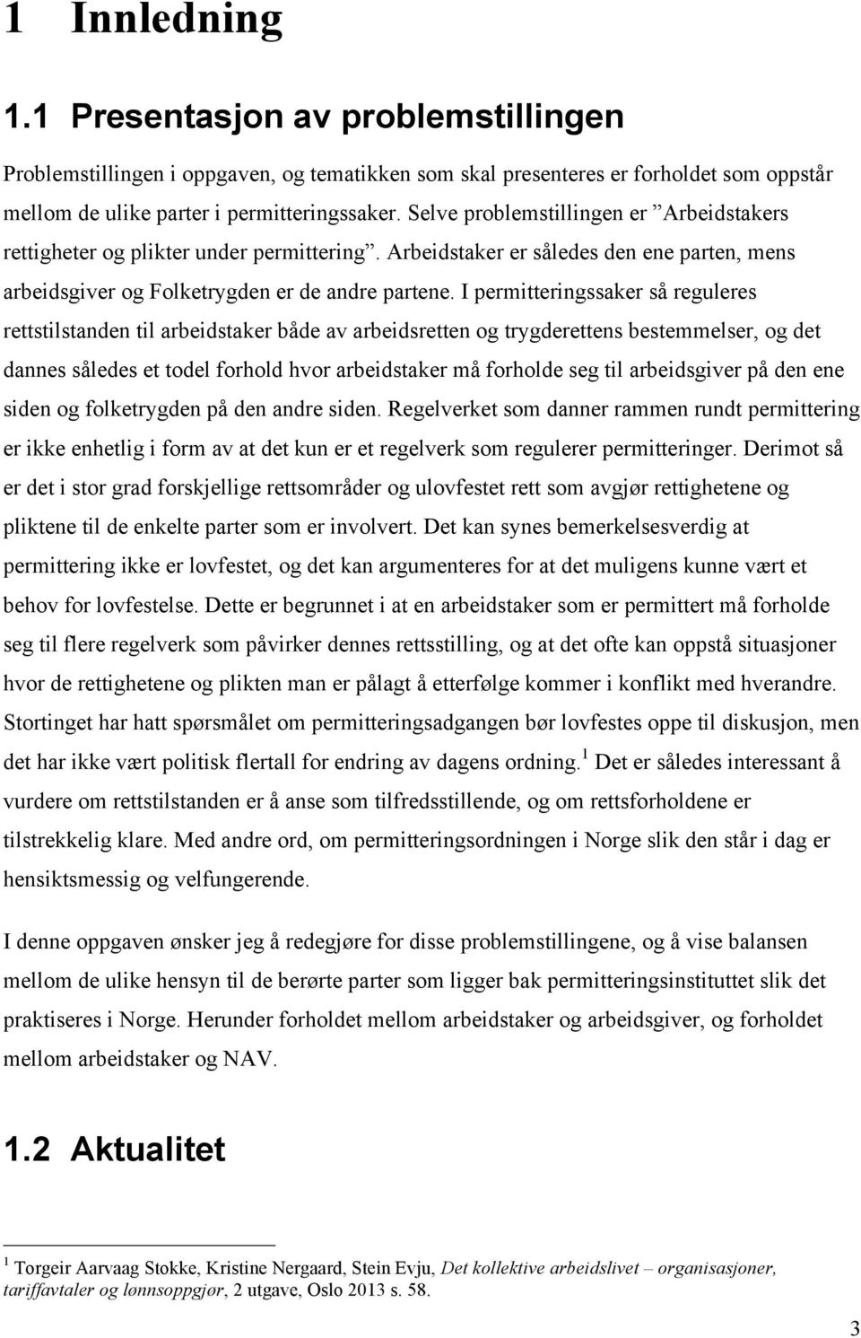 I permitteringssaker så reguleres rettstilstanden til arbeidstaker både av arbeidsretten og trygderettens bestemmelser, og det dannes således et todel forhold hvor arbeidstaker må forholde seg til