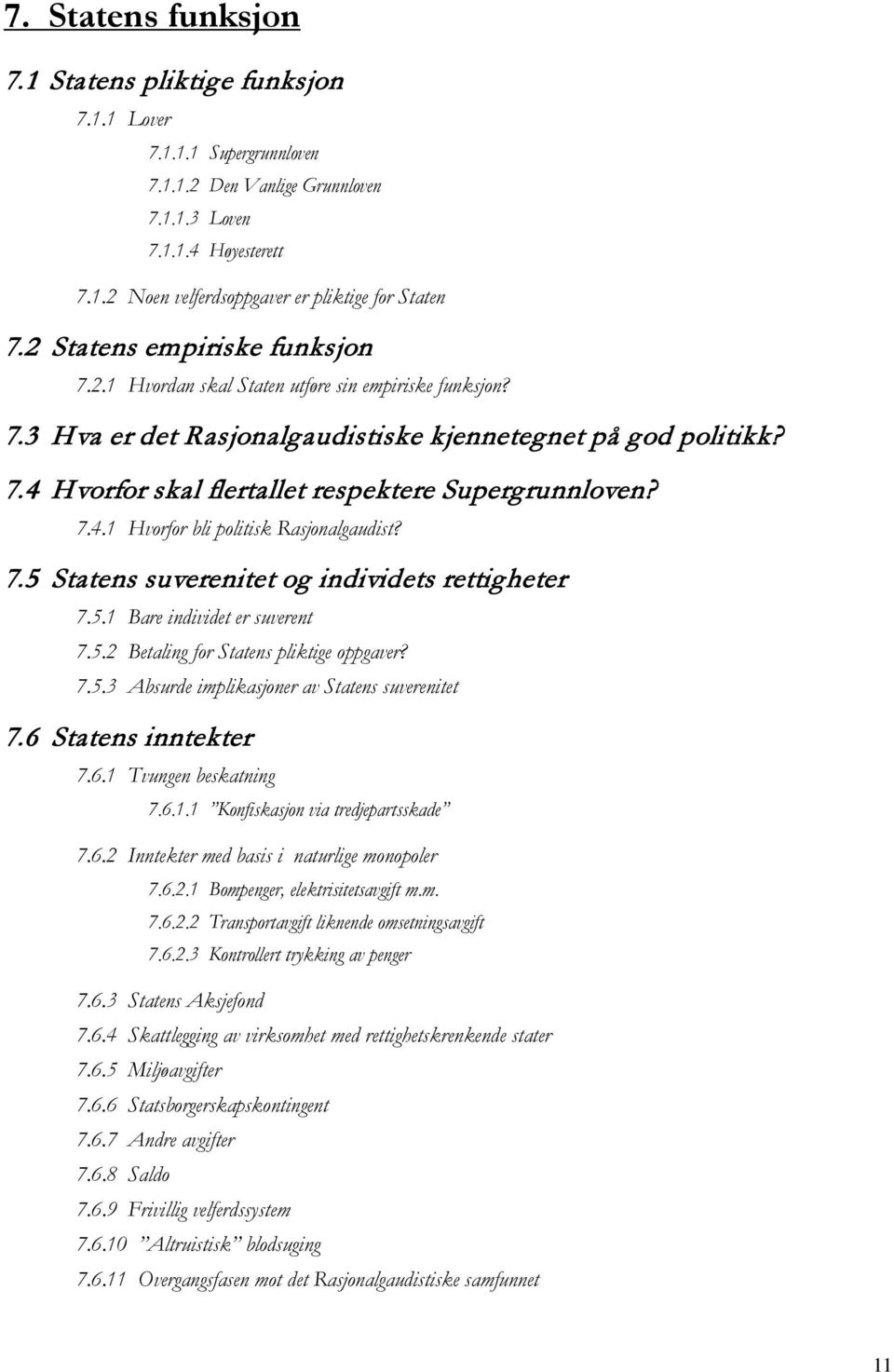 7.4.1 Hvorfor bli politisk Rasjonalgaudist? 7.5 Statens suverenitet og individets rettigheter 7.5.1 Bare individet er suverent 7.5.2 Betaling for Statens pliktige oppgaver? 7.5.3 Absurde implikasjoner av Statens suverenitet 7.