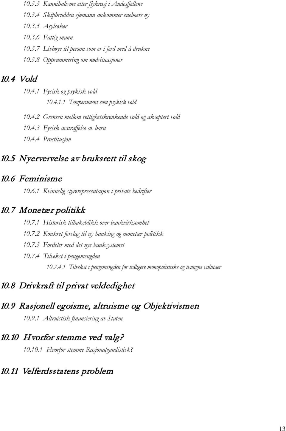 4.4 Prostitusjon 10.5 Nyervervelse av bruksrett til skog 10.6 Feminisme 10.6.1 Kvinnelig styrerepresentasjon i private bedrifter 10.7 Monetær politikk 10.7.1 Historisk tilbakeblikk over bankvirksomhet 10.