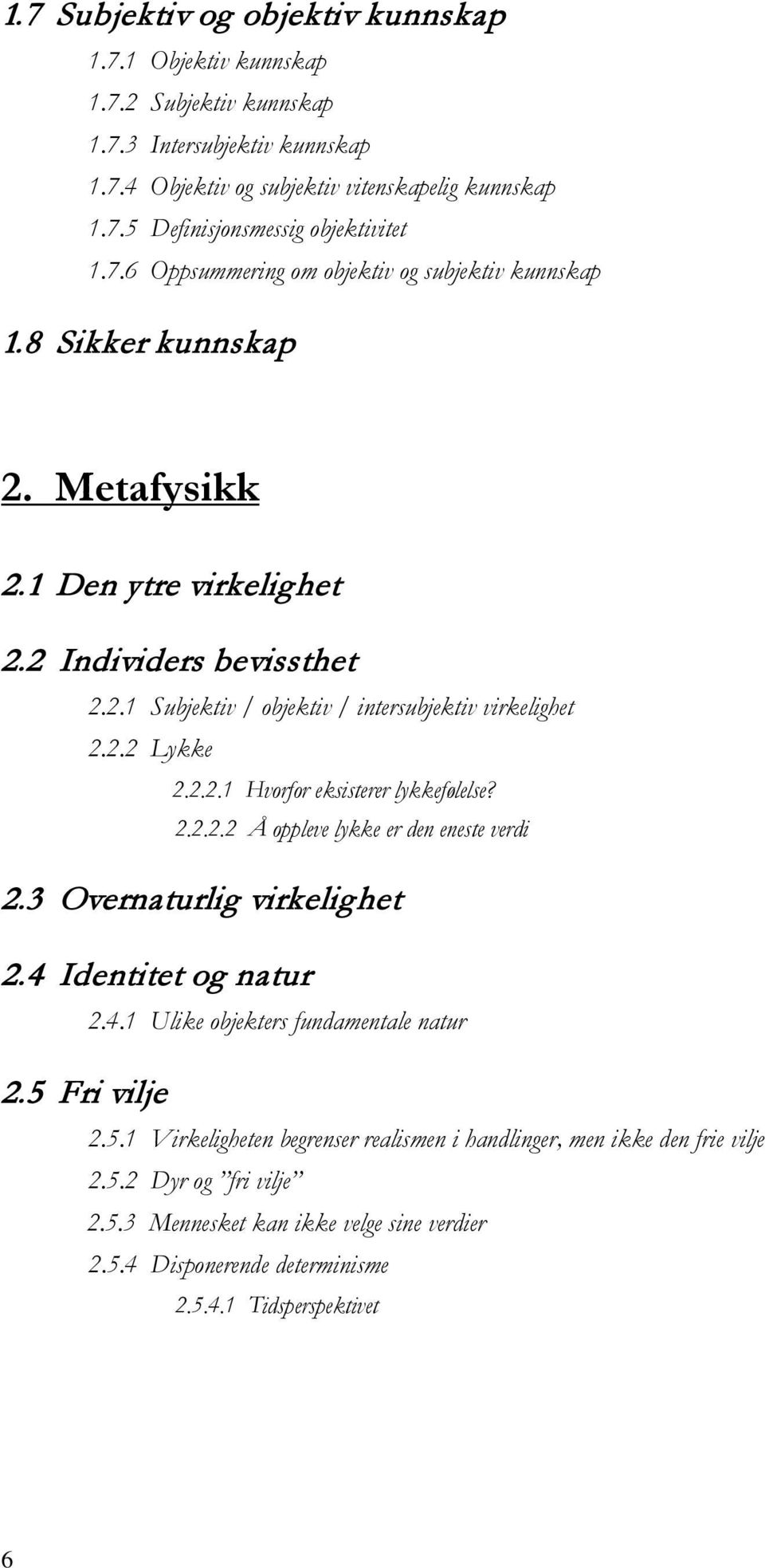 2.2.1 Hvorfor eksisterer lykkefølelse? 2.2.2.2 Å oppleve lykke er den eneste verdi 2.3 Overnaturlig virkelighet 2.4 Identitet og natur 2.5 