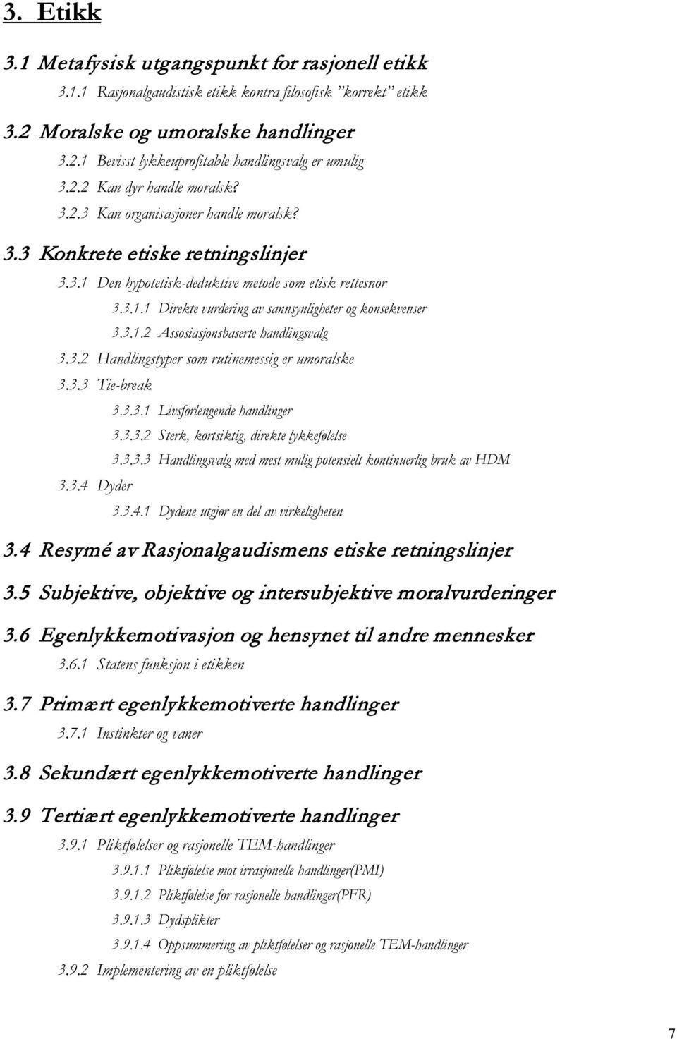 3.1.2 Assosiasjonsbaserte handlingsvalg 3.3.2 Handlingstyper som rutinemessig er umoralske 3.3.3 Tie-break 3.3.3.1 Livsforlengende handlinger 3.3.3.2 Sterk, kortsiktig, direkte lykkefølelse 3.3.3.3 Handlingsvalg med mest mulig potensielt kontinuerlig bruk av HDM 3.