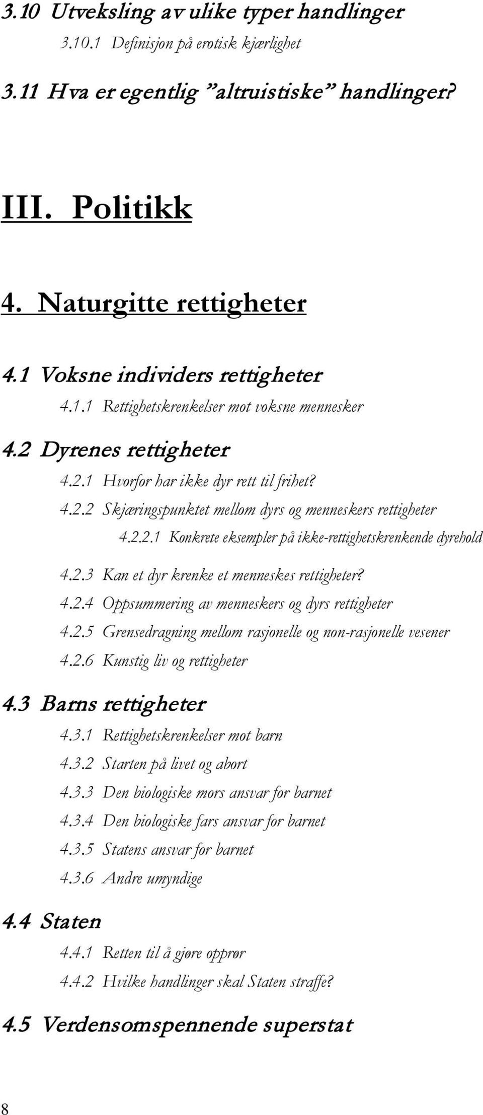 2.2.1 Konkrete eksempler på ikke-rettighetskrenkende dyrehold 4.2.3 Kan et dyr krenke et menneskes rettigheter? 4.2.4 Oppsummering av menneskers og dyrs rettigheter 4.2.5 Grensedragning mellom rasjonelle og non-rasjonelle vesener 4.