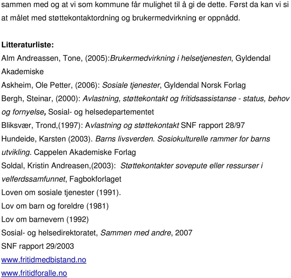 Avlastning, støttekontakt og fritidsassistanse - status, behov og fornyelse, Sosial- og helsedepartementet Bliksvær, Trond,(1997): Avlastning og støttekontakt SNF rapport 28/97 Hundeide, Karsten