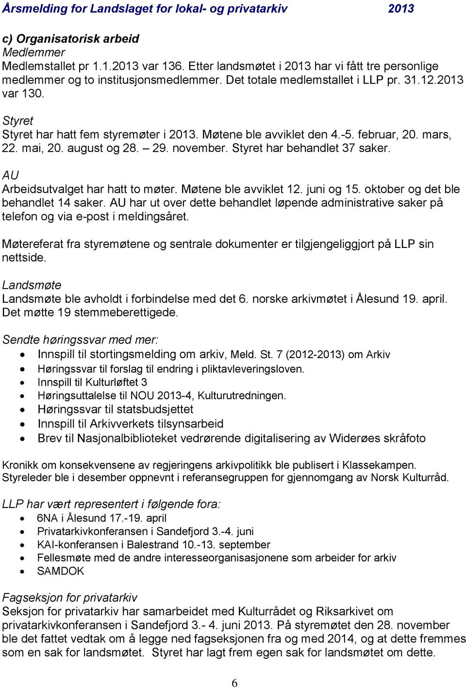 AU Arbeidsutvalget har hatt to møter. Møtene ble avviklet 12. juni og 15. oktober og det ble behandlet 14 saker.