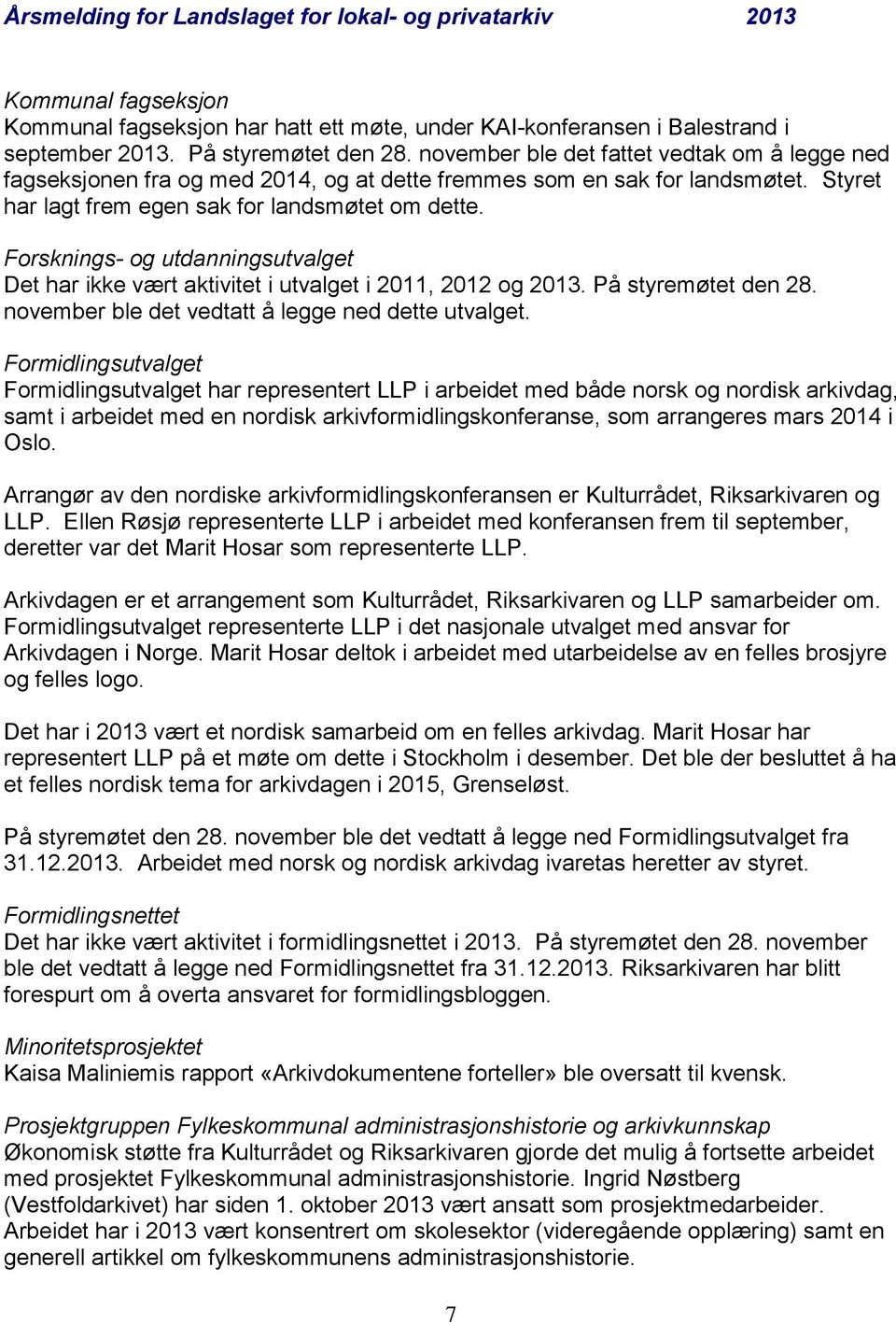 Forsknings- og utdanningsutvalget Det har ikke vært aktivitet i utvalget i 2011, 2012 og 2013. På styremøtet den 28. november ble det vedtatt å legge ned dette utvalget.