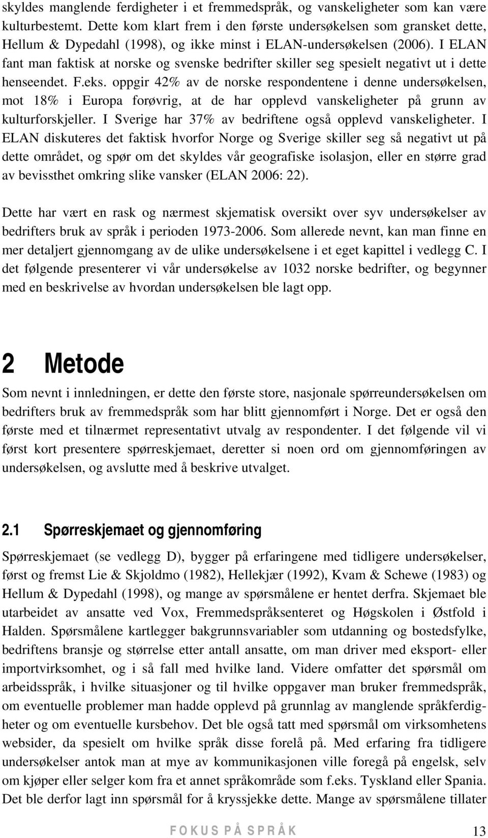 I ELAN fant man faktisk at norske og svenske bedrifter skiller seg spesielt negativt ut i dette henseendet. F.eks.