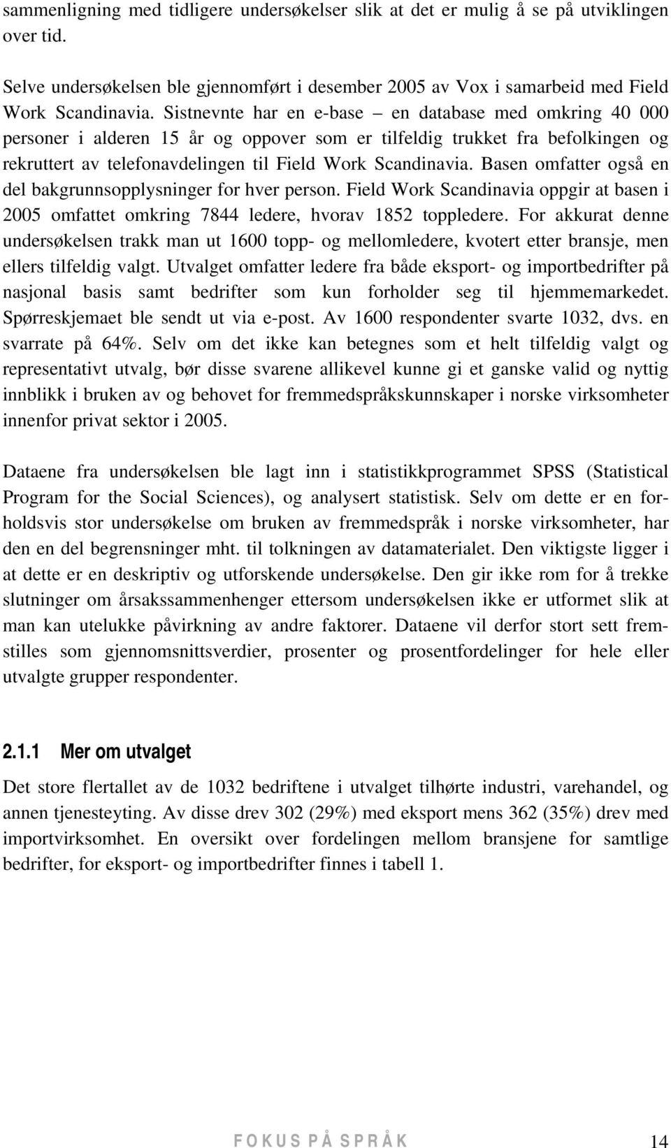 Basen omfatter også en del bakgrunnsopplysninger for hver person. Field Work Scandinavia oppgir at basen i 2005 omfattet omkring 7844 ledere, hvorav 1852 toppledere.