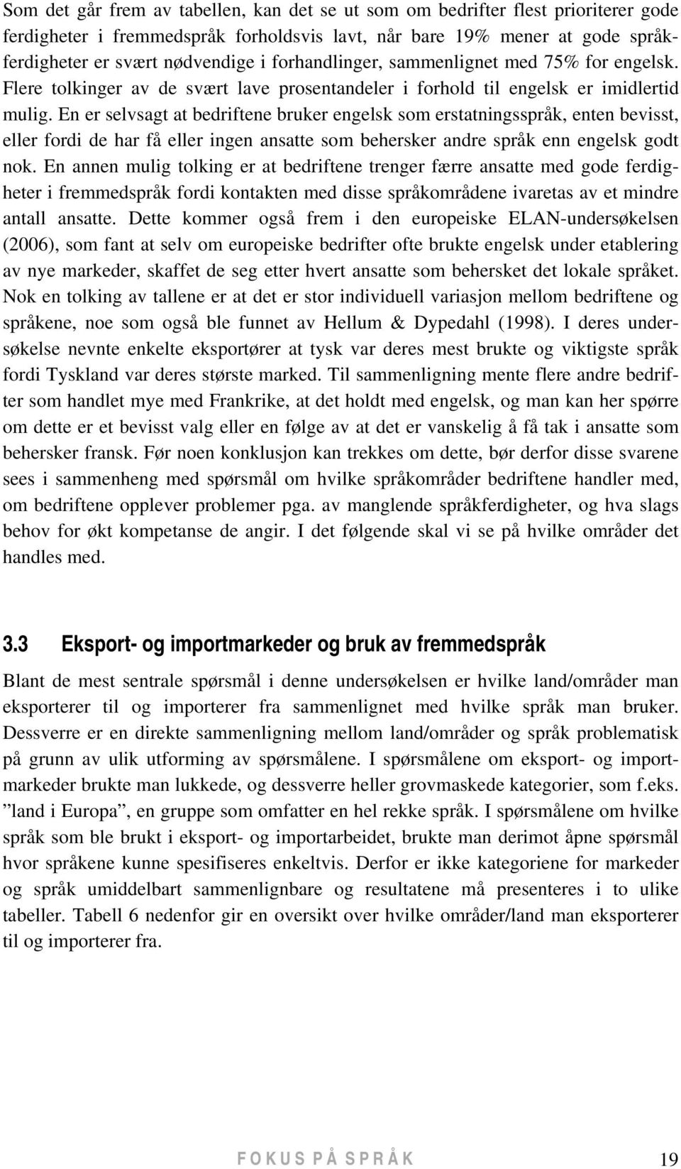 En er selvsagt at bedriftene bruker engelsk som erstatningsspråk, enten bevisst, eller fordi de har få eller ingen ansatte som behersker andre språk enn engelsk godt nok.