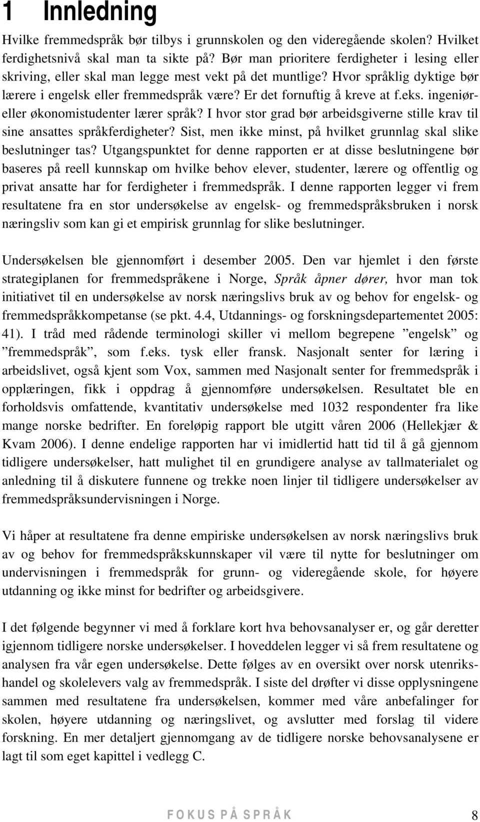 Er det fornuftig å kreve at f.eks. ingeniøreller økonomistudenter lærer språk? I hvor stor grad bør arbeidsgiverne stille krav til sine ansattes språkferdigheter?