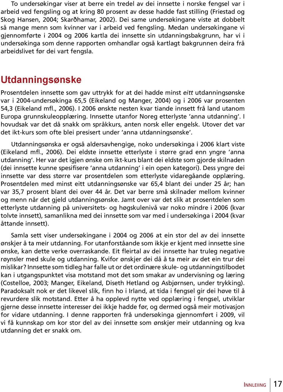 Medan undersøkingane vi gjennomførte i 2004 og 2006 kartla dei innsette sin utdanningsbakgrunn, har vi i undersøkinga som denne rapporten omhandlar også kartlagt bakgrunnen deira frå arbeidslivet før