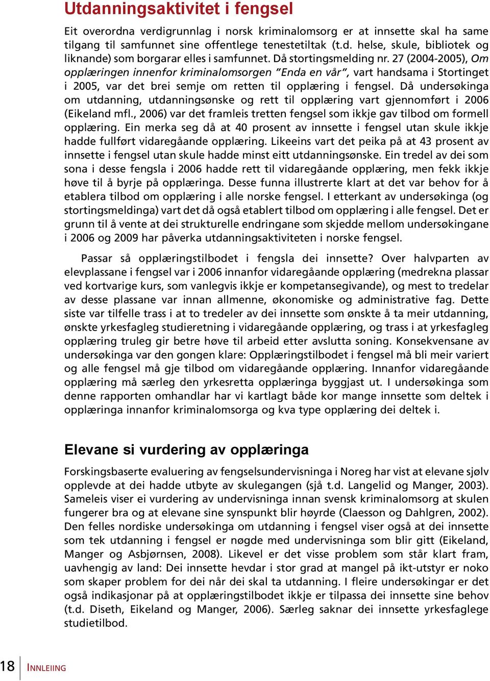 Då undersøkinga om utdanning, utdanningsønske og rett til opplæring vart gjennomført i 2006 (Eikeland mfl., 2006) var det framleis tretten fengsel som ikkje gav tilbod om formell opplæring.