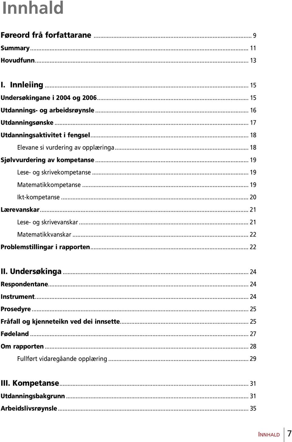 .. 20 Lærevanskar... 21 Lese- og skrivevanskar... 21 Matematikkvanskar... 22 Problemstillingar i rapporten... 22 II. Undersøkinga... 24 Respondentane... 24 Instrument... 24 Prosedyre.