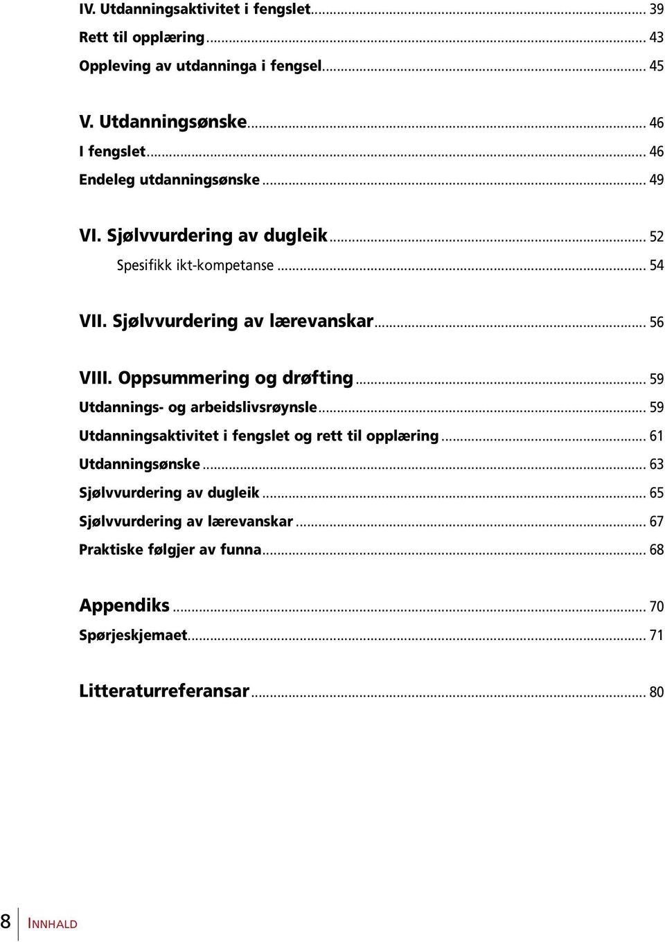 Oppsummering og drøfting... 59 Utdannings- og arbeidslivsrøynsle... 59 Utdanningsaktivitet i fengslet og rett til opplæring... 61 Utdanningsønske.