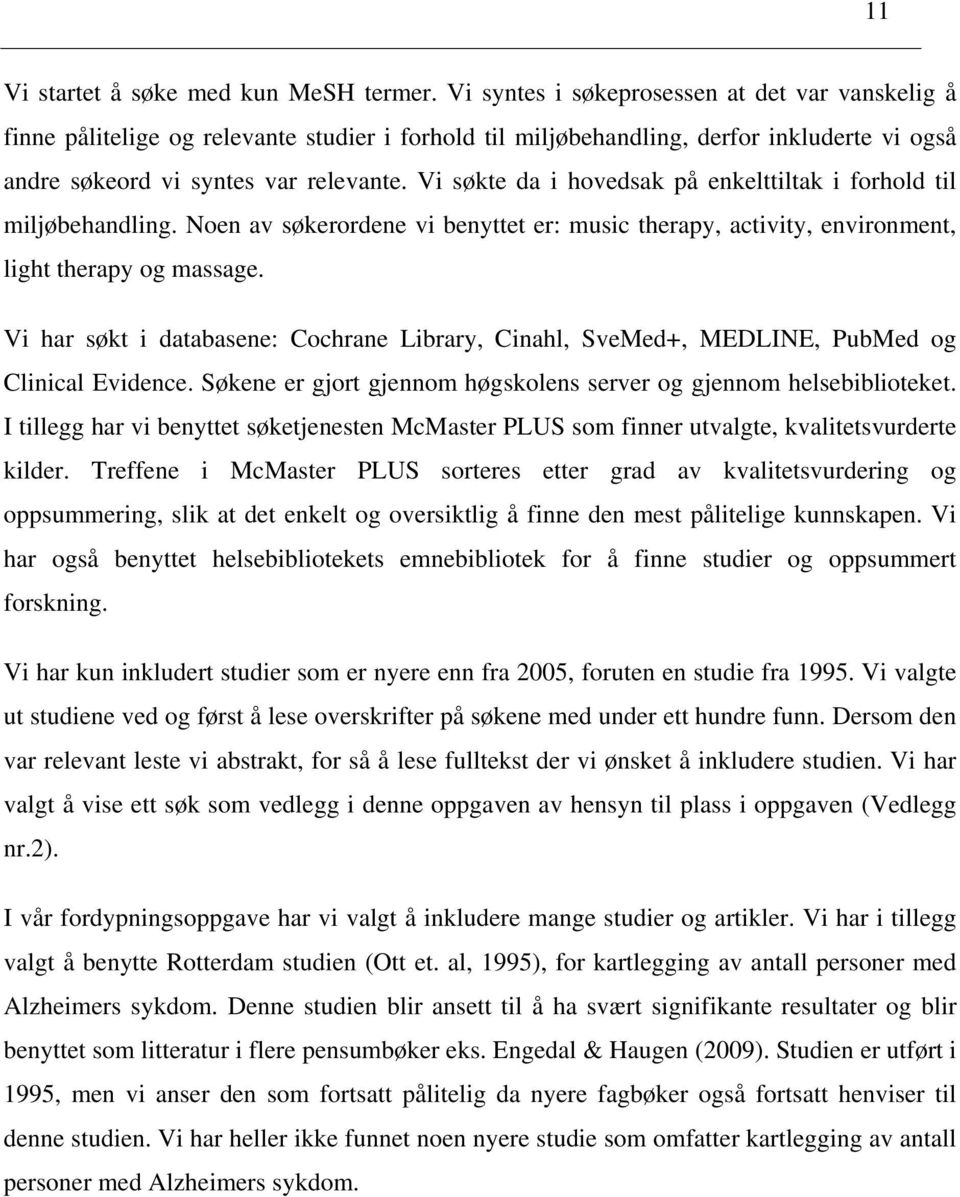 Vi søkte da i hovedsak på enkelttiltak i forhold til miljøbehandling. Noen av søkerordene vi benyttet er: music therapy, activity, environment, light therapy og massage.