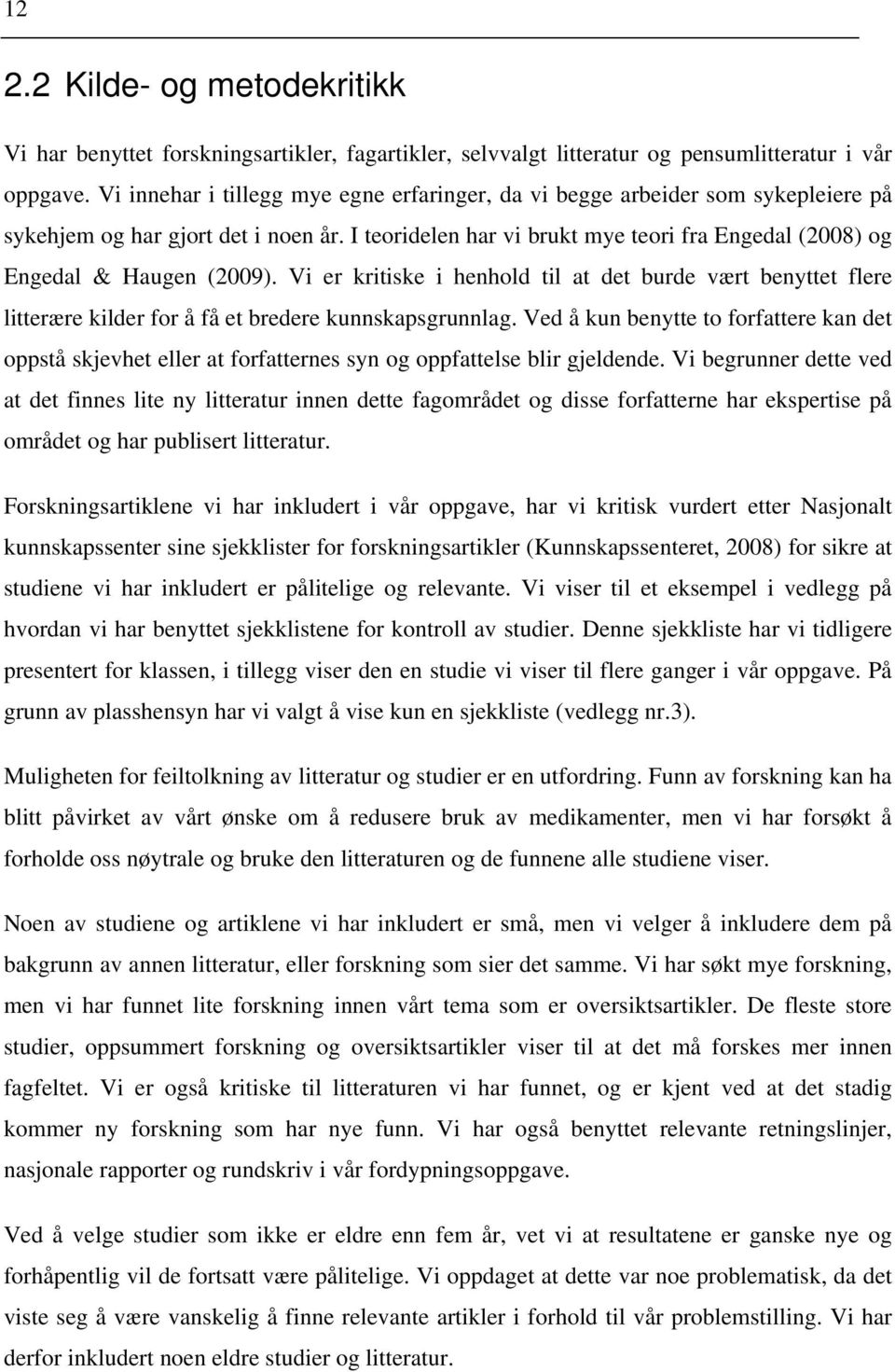 I teoridelen har vi brukt mye teori fra Engedal (2008) og Engedal & Haugen (2009). Vi er kritiske i henhold til at det burde vært benyttet flere litterære kilder for å få et bredere kunnskapsgrunnlag.