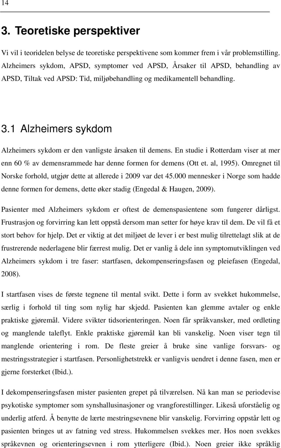 1 Alzheimers sykdom Alzheimers sykdom er den vanligste årsaken til demens. En studie i Rotterdam viser at mer enn 60 % av demensrammede har denne formen for demens (Ott et. al, 1995).