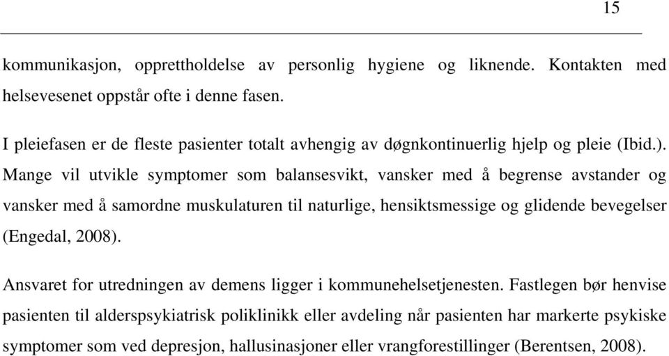 Mange vil utvikle symptomer som balansesvikt, vansker med å begrense avstander og vansker med å samordne muskulaturen til naturlige, hensiktsmessige og glidende