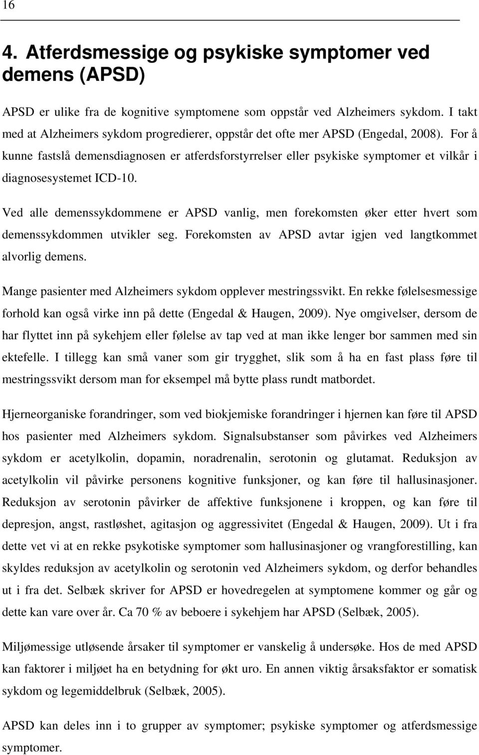 For å kunne fastslå demensdiagnosen er atferdsforstyrrelser eller psykiske symptomer et vilkår i diagnosesystemet ICD-10.