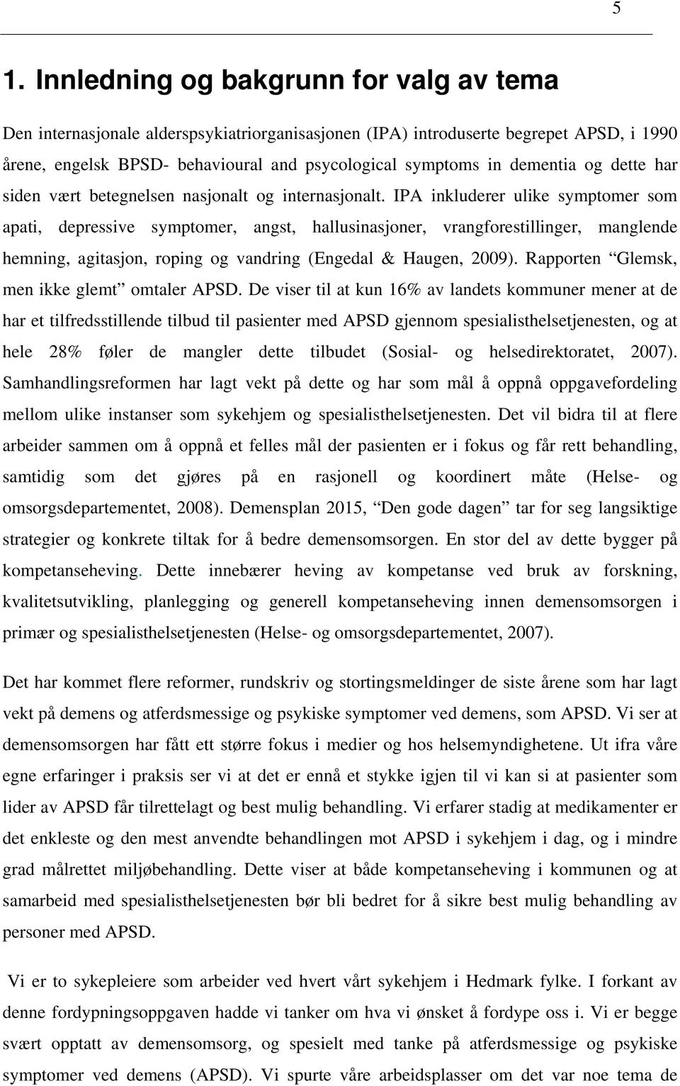 IPA inkluderer ulike symptomer som apati, depressive symptomer, angst, hallusinasjoner, vrangforestillinger, manglende hemning, agitasjon, roping og vandring (Engedal & Haugen, 2009).