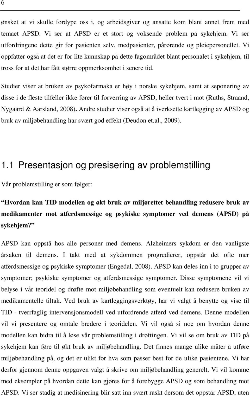 Vi oppfatter også at det er for lite kunnskap på dette fagområdet blant personalet i sykehjem, til tross for at det har fått større oppmerksomhet i senere tid.