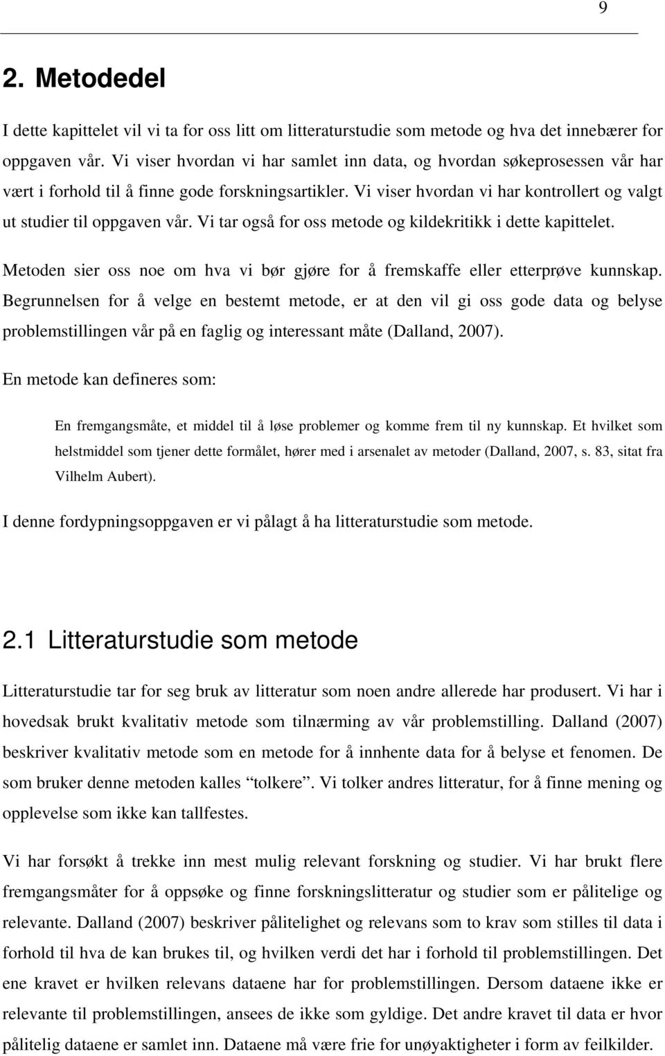 Vi tar også for oss metode og kildekritikk i dette kapittelet. Metoden sier oss noe om hva vi bør gjøre for å fremskaffe eller etterprøve kunnskap.