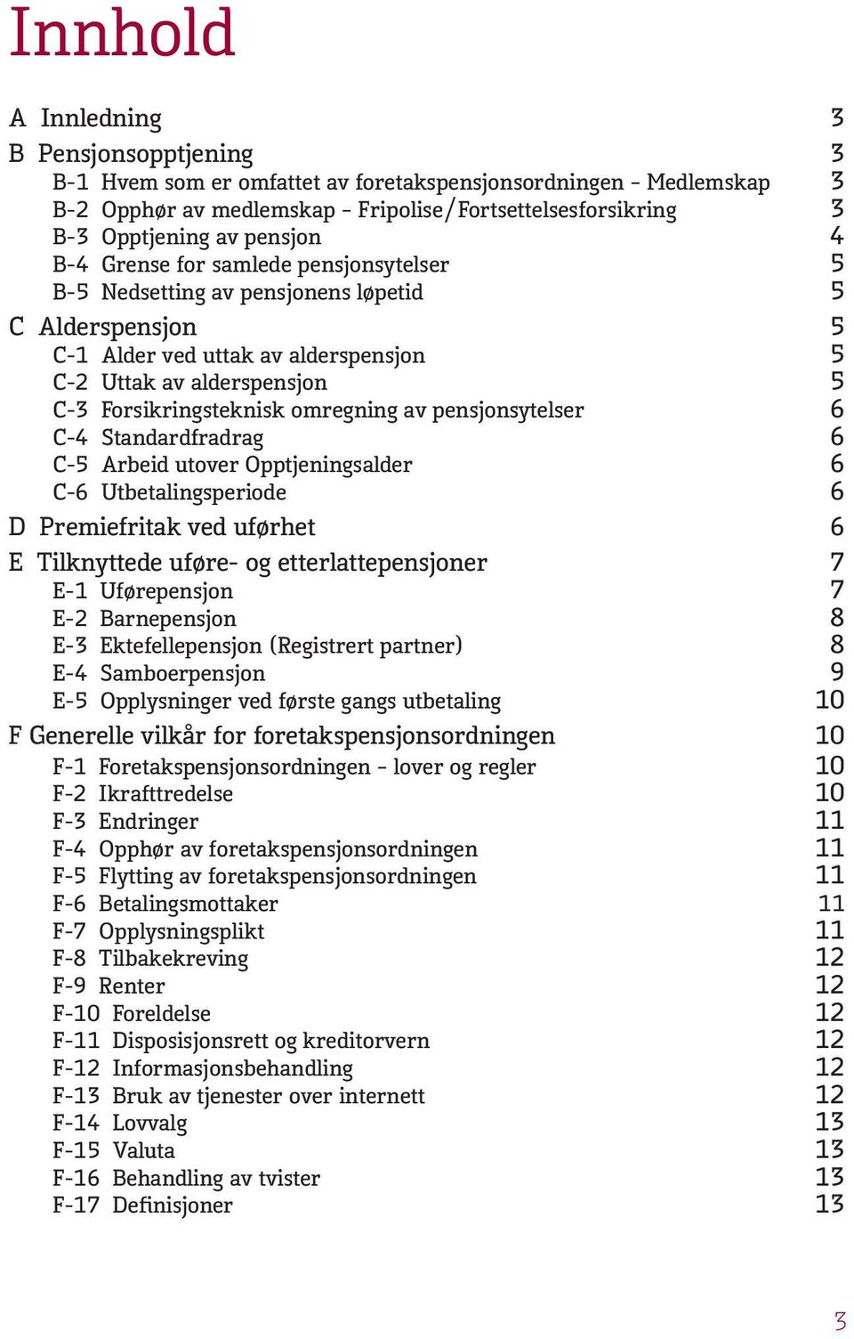 omregning av pensjonsytelser 6 C-4 Standardfradrag 6 C-5 Arbeid utover Opptjeningsalder 6 C-6 Utbetalingsperiode 6 D Premiefritak ved uførhet 6 E Tilknyttede uføre- og etterlattepensjoner 7 E-1