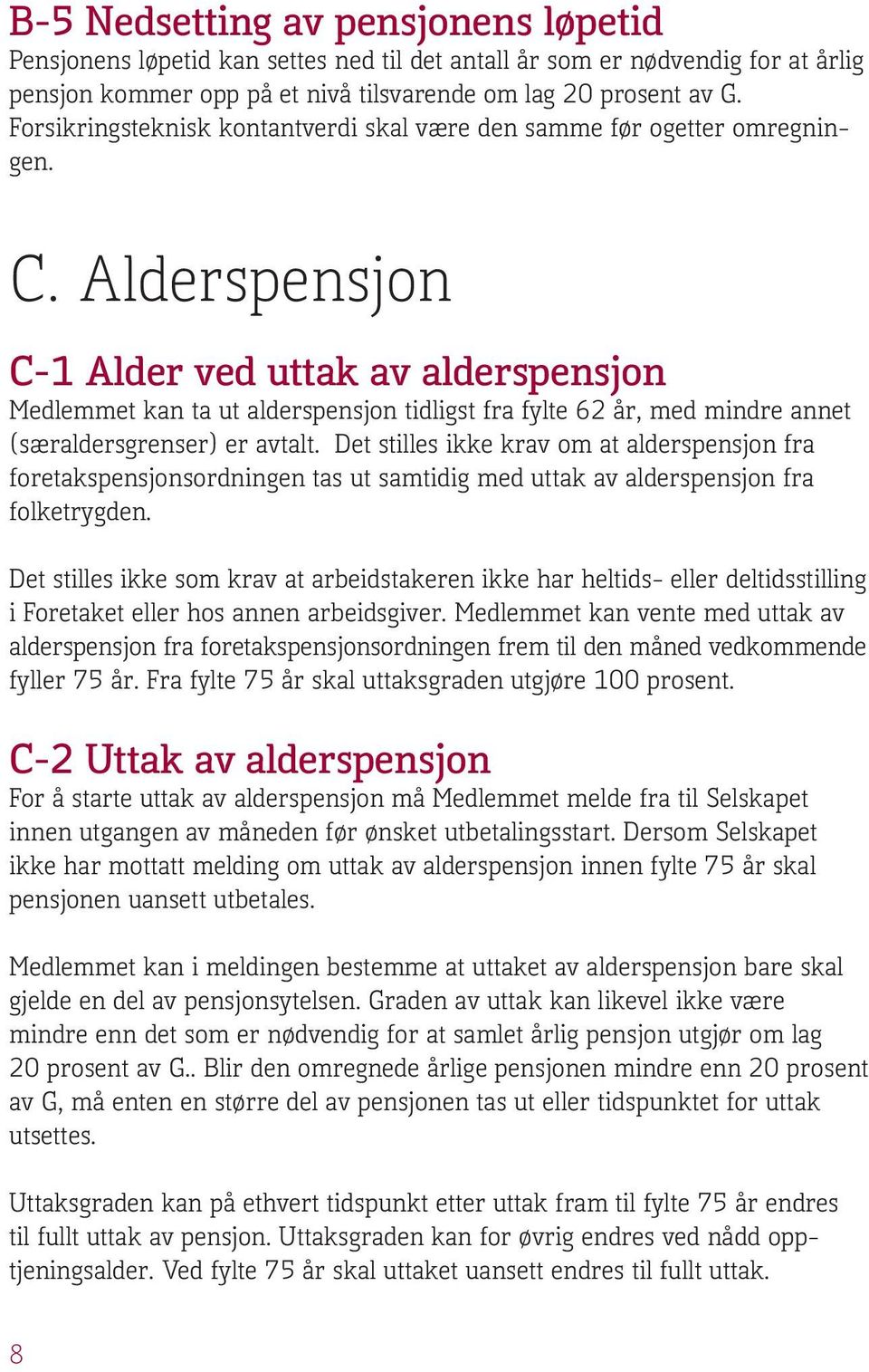 Alderspensjon C-1 Alder ved uttak av alderspensjon Medlemmet kan ta ut alderspensjon tidligst fra fylte 62 år, med mindre annet (særaldersgrenser) er avtalt.