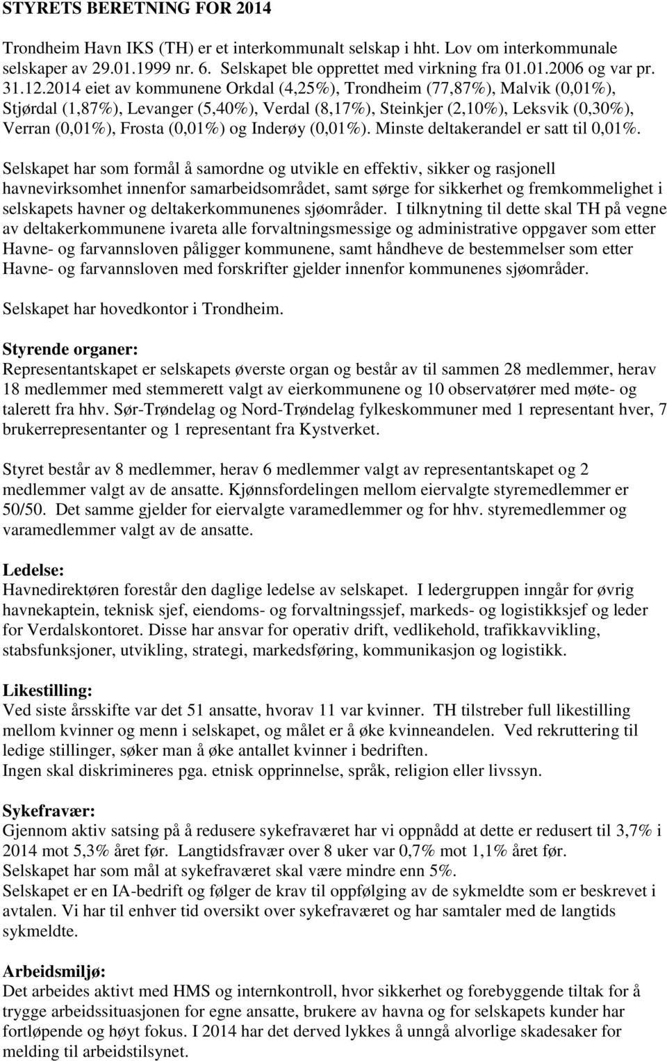 2014 eiet av kommunene Orkdal (4,25%), Trondheim (77,87%), Malvik (0,01%), Stjørdal (1,87%), Levanger (5,40%), Verdal (8,17%), Steinkjer (2,10%), Leksvik (0,30%), Verran (0,01%), Frosta (0,01%) og