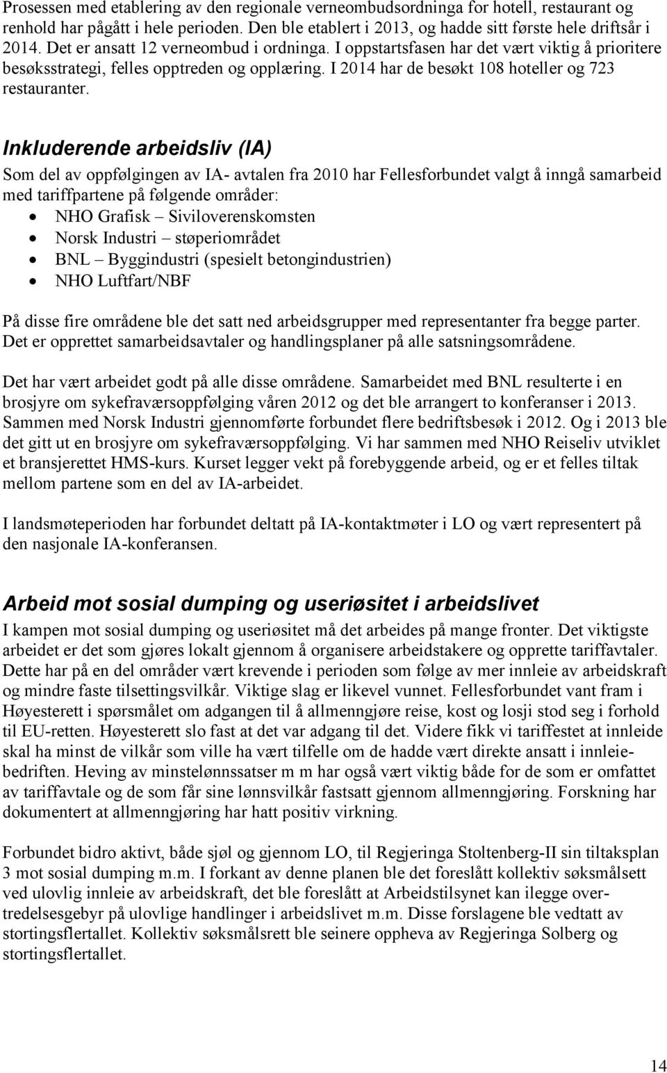 Inkluderende arbeidsliv (IA) Som del av oppfølgingen av IA- avtalen fra 2010 har Fellesforbundet valgt å inngå samarbeid med tariffpartene på følgende områder: NHO Grafisk Siviloverenskomsten Norsk