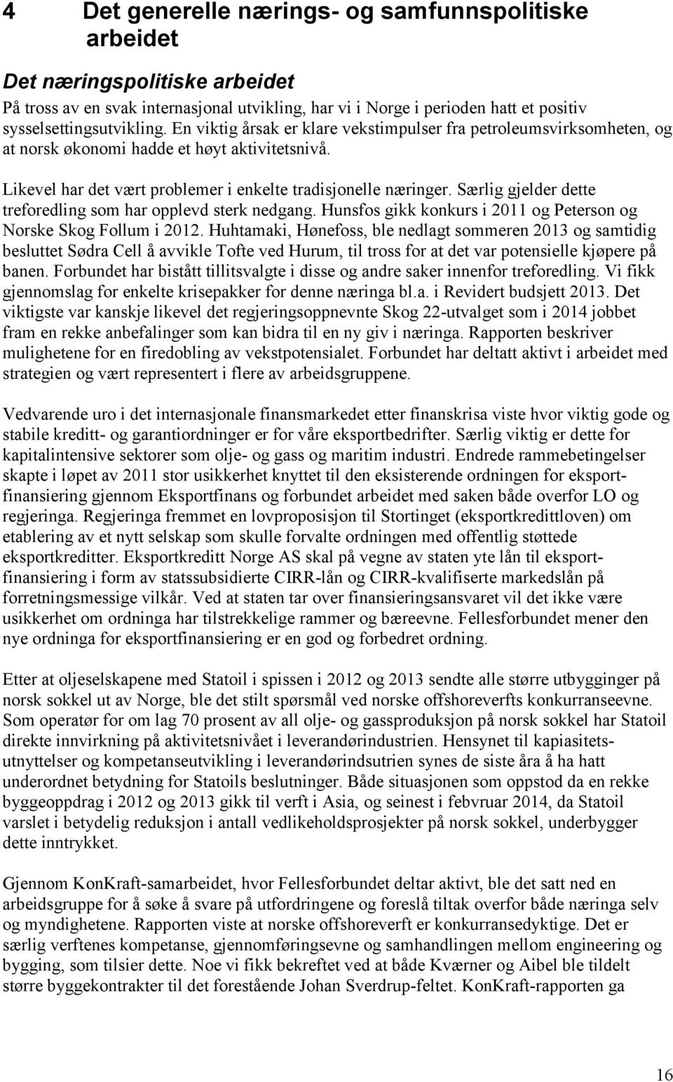 Særlig gjelder dette treforedling som har opplevd sterk nedgang. Hunsfos gikk konkurs i 2011 og Peterson og Norske Skog Follum i 2012.