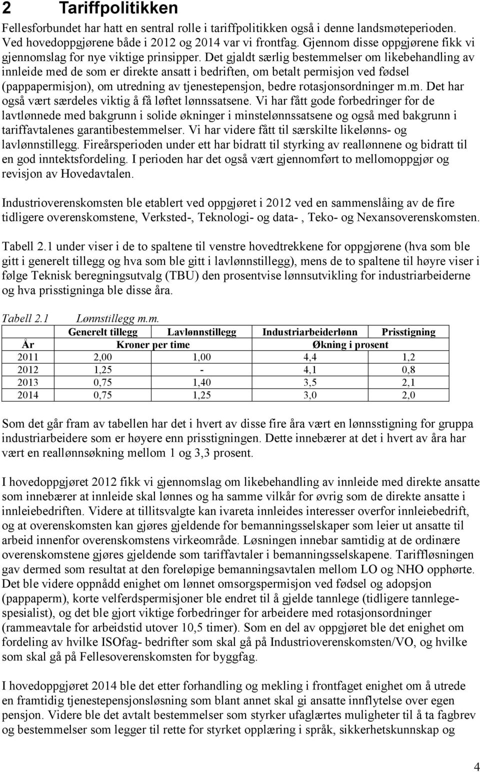 Det gjaldt særlig bestemmelser om likebehandling av innleide med de som er direkte ansatt i bedriften, om betalt permisjon ved fødsel (pappapermisjon), om utredning av tjenestepensjon, bedre