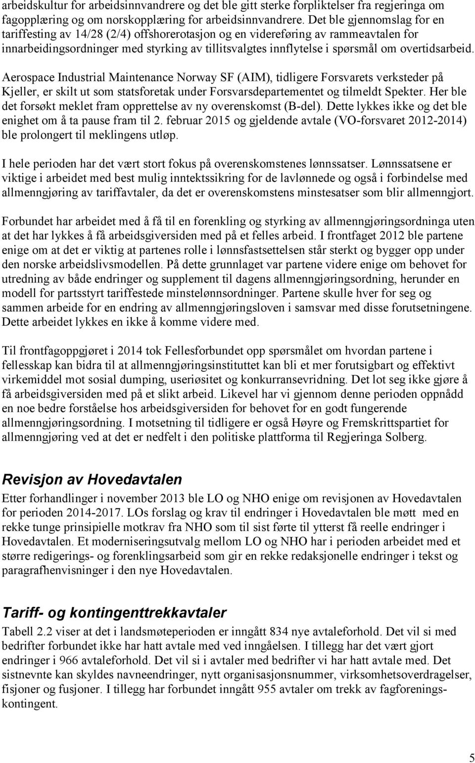 overtidsarbeid. Aerospace Industrial Maintenance Norway SF (AIM), tidligere Forsvarets verksteder på Kjeller, er skilt ut som statsforetak under Forsvarsdepartementet og tilmeldt Spekter.