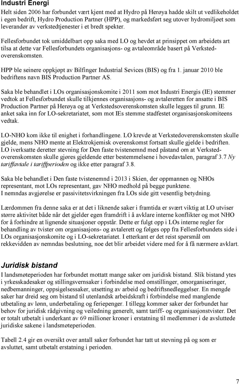 Fellesforbundet tok umiddelbart opp saka med LO og hevdet at prinsippet om arbeidets art tilsa at dette var Fellesforbundets organisasjons- og avtaleområde basert på Verkstedoverenskomsten.