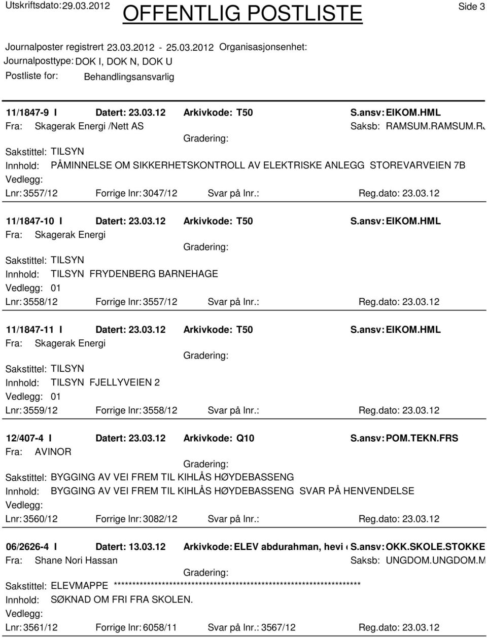 03.12 Arkivkode: T50 S.ansv: EIKOM.HML Fra: Skagerak Energi Sakstittel: TILSYN Innhold: TILSYN FRYDENBERG BARNEHAGE 01 Lnr: 3558/12 Forrige lnr: 3557/12 Svar på lnr.: Reg.dato: 23.03.12 11/1847-11 I Datert: 23.